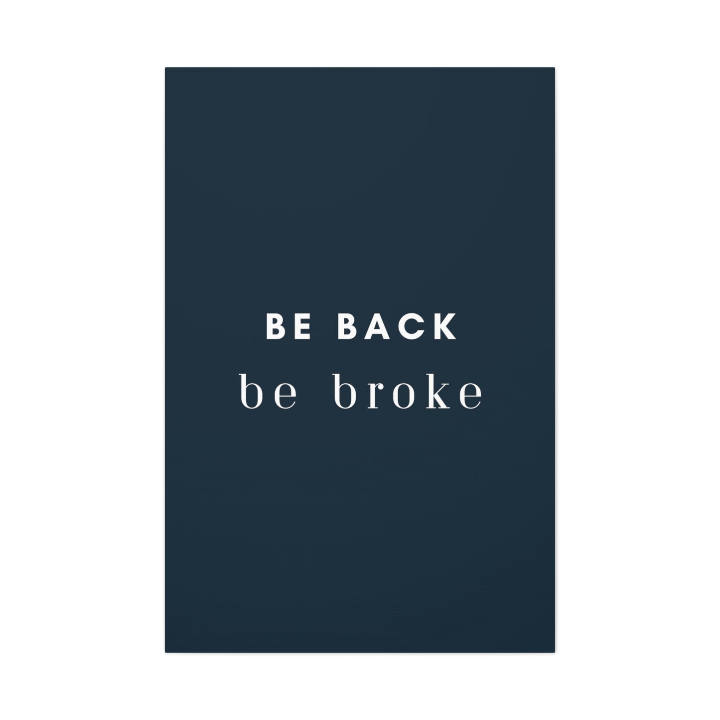 Be Back, be broke - Canvass (multiple sizes)