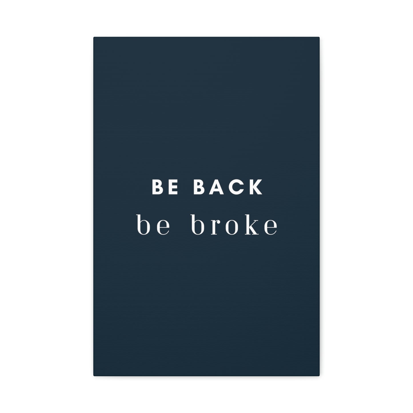 Be Back, be broke - Canvass (multiple sizes)