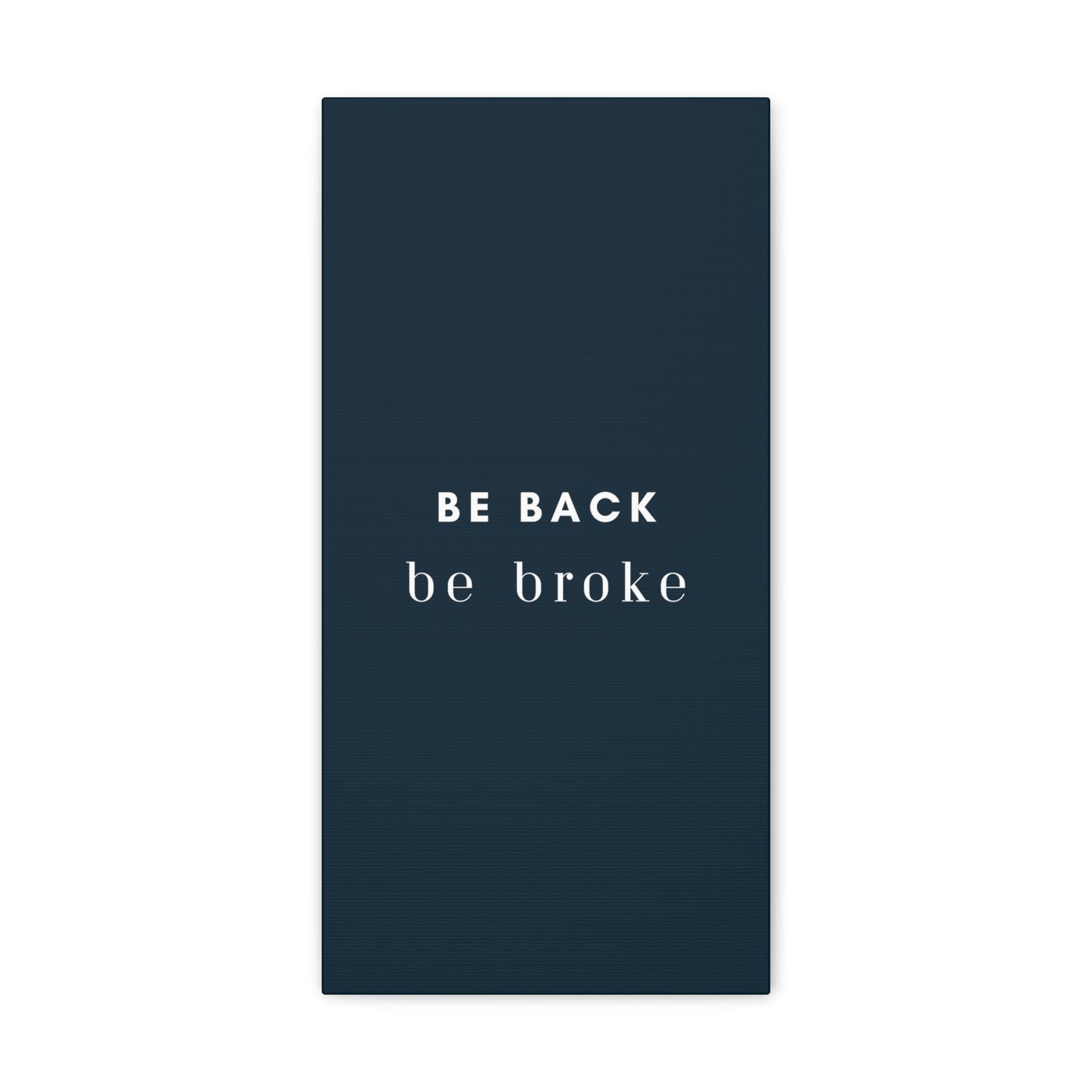 Be Back, be broke - Canvass (multiple sizes)