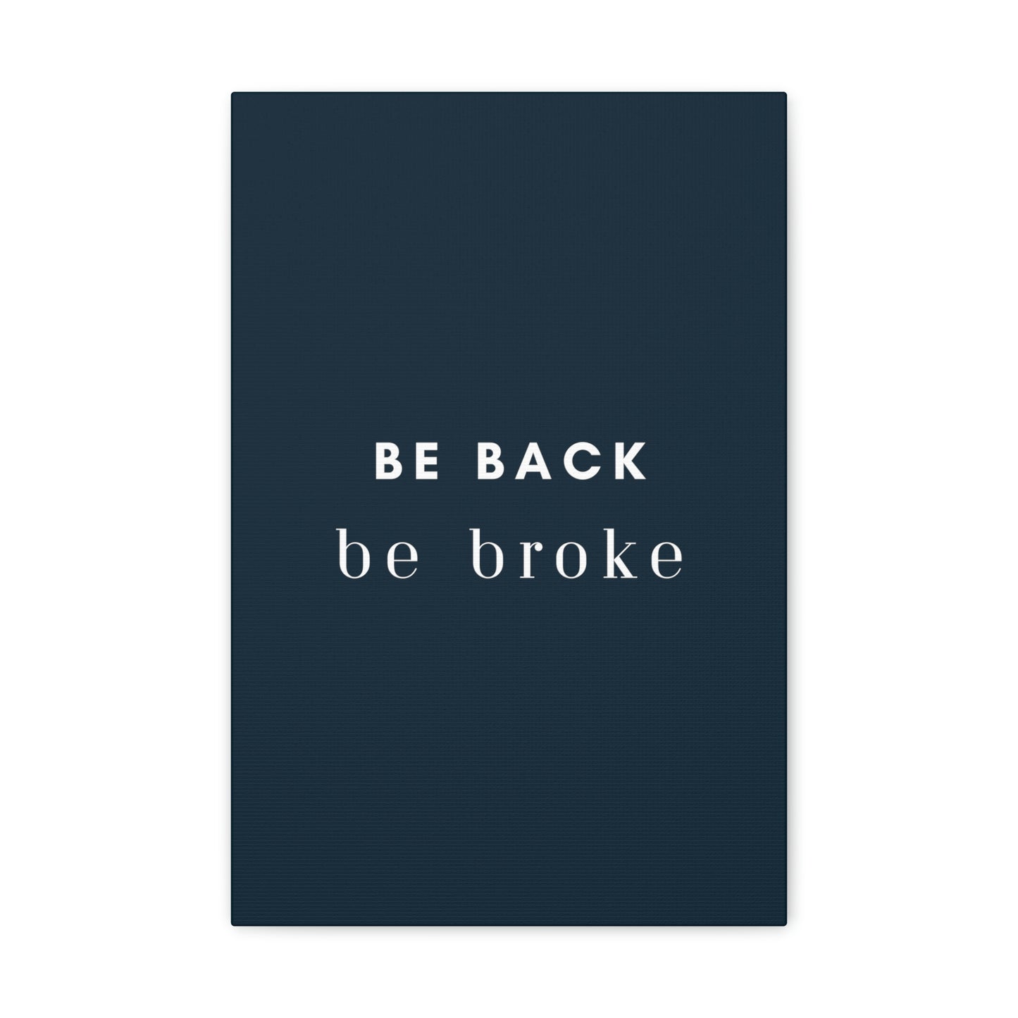 Be Back, be broke - Canvass (multiple sizes)