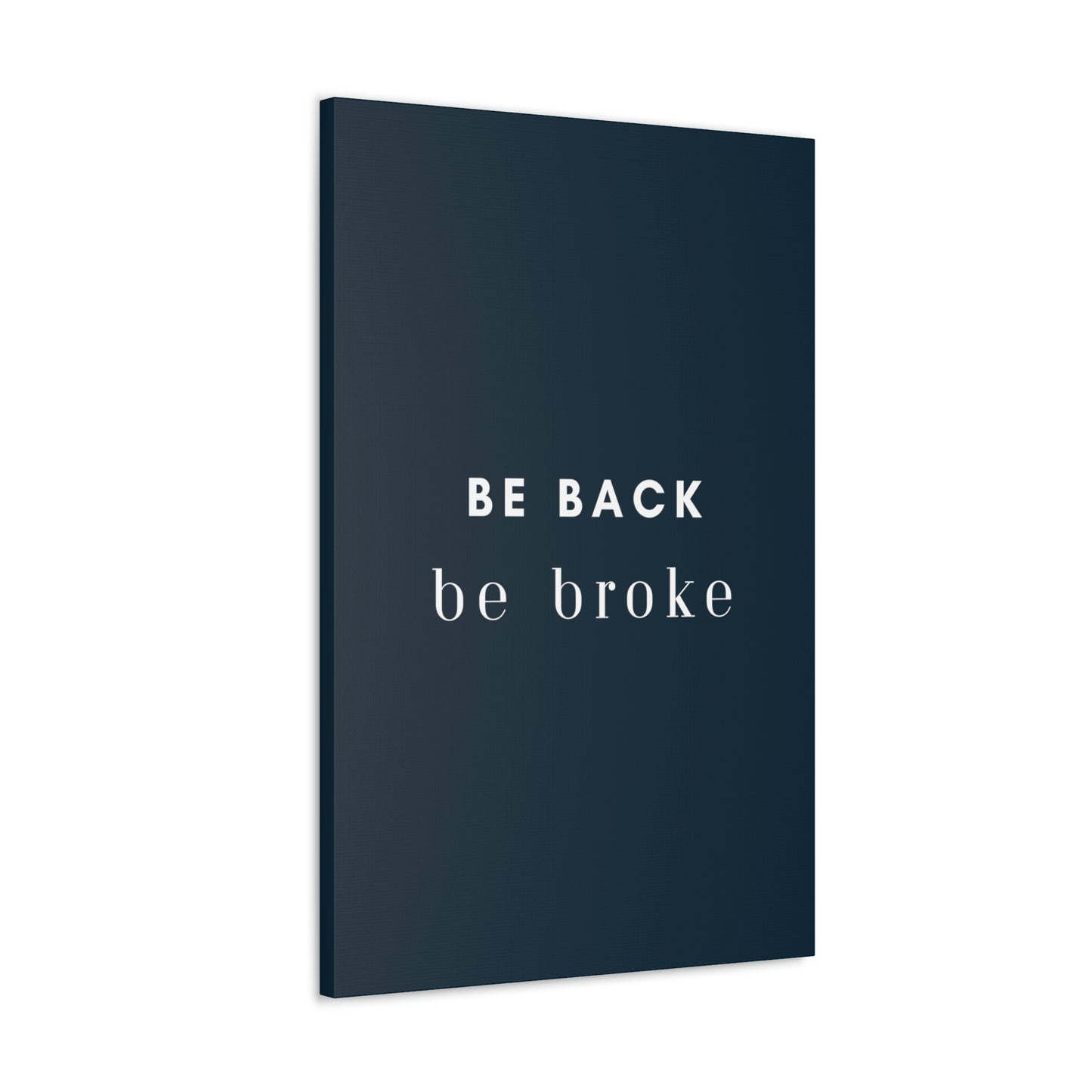 Be Back, be broke - Canvass (multiple sizes)