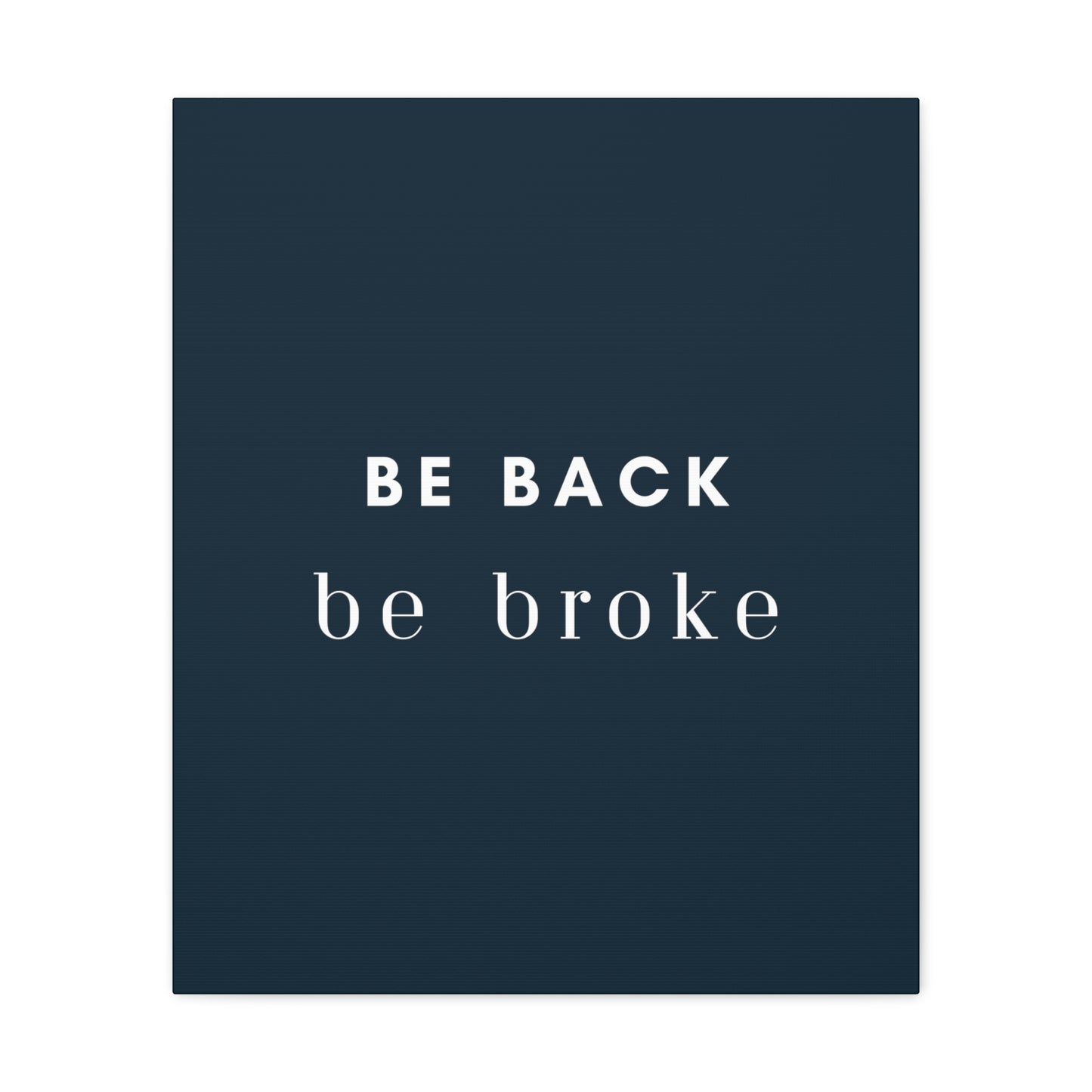 Be Back, be broke - Canvass (multiple sizes)