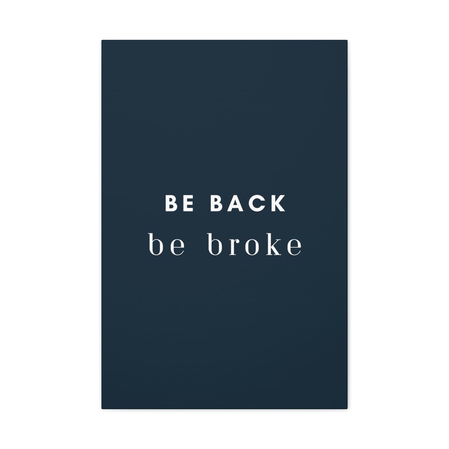 Be Back, be broke - Canvass (multiple sizes)