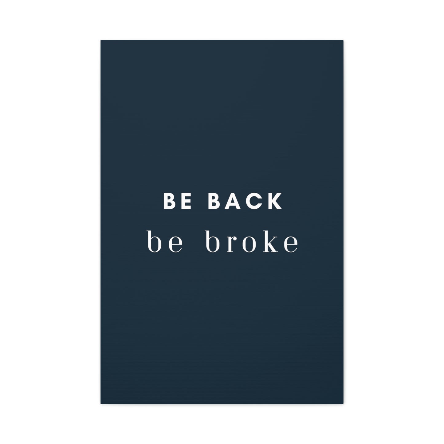 Be Back, be broke - Canvass (multiple sizes)
