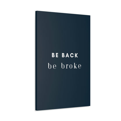 Be Back, be broke - Canvass (multiple sizes)