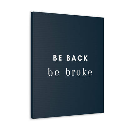 Be Back, be broke - Canvass (multiple sizes)