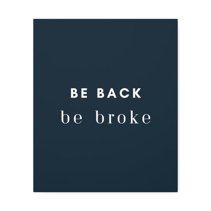 Be Back, be broke - Canvass (multiple sizes)
