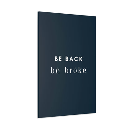 Be Back, be broke - Canvass (multiple sizes)