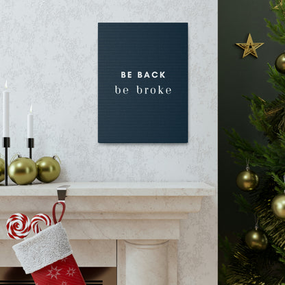 Be Back, be broke - Canvass (multiple sizes)