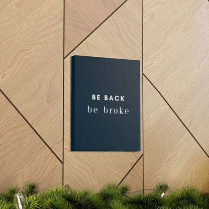 Be Back, be broke - Canvass (multiple sizes)